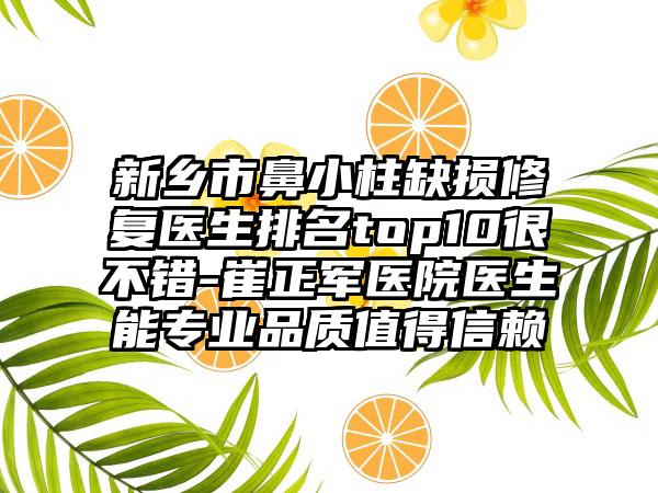 新乡市鼻小柱缺损修复医生排名top10很不错-崔正军医院医生能专业品质值得信赖