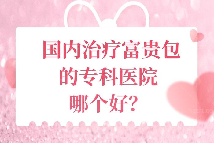 国内治疗富贵包的专科医院哪个好?富贵包可真的要小心了