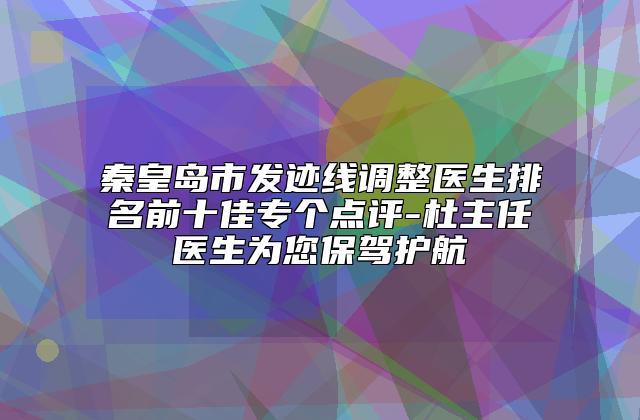 秦皇岛市发迹线调整医生排名前十佳专个点评-杜主任医生为您保驾护航